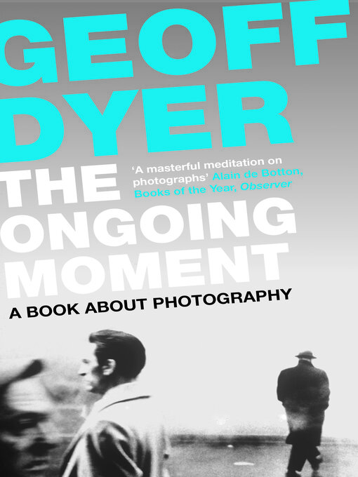Title details for The Ongoing Moment by Geoff Dyer - Available